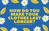 How do you make your clothes last longer?