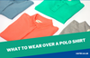 What to wear over a polo shirt